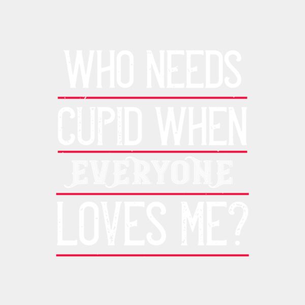 who needs cupid when everyone loves me 01 Thumbnail
